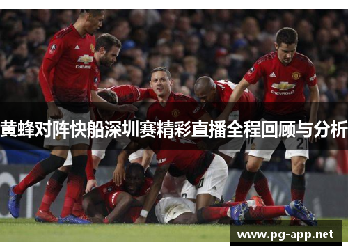 黄蜂对阵快船深圳赛精彩直播全程回顾与分析
